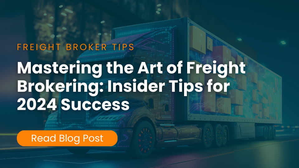 Mastering the Art of Freight Brokering: Insider Tips for 2024 Success